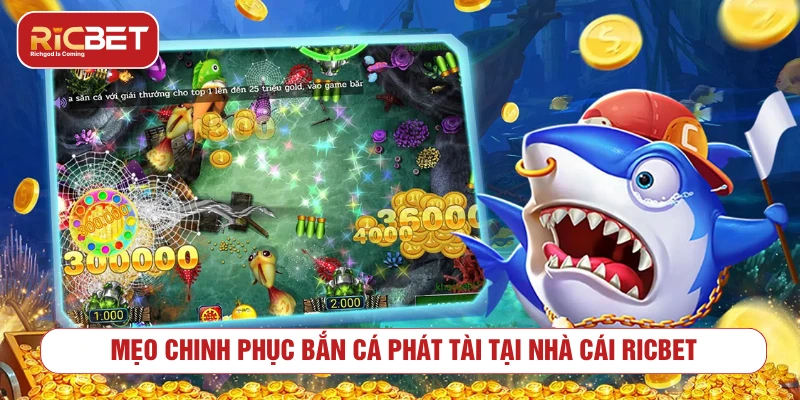 Bắn Cá Phát Tài RICBET - Cách Chơi Và Mẹo Quản Lý Xu Mẹo chơi bắn cá phát tài có kiểm soát hơn